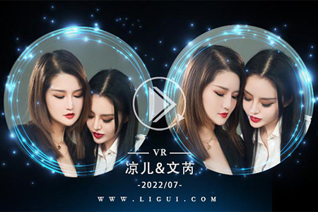 [Ligui丽柜] 2022.07.24 VR视频《双生花-闺蜜情丝》凉儿&文芮 [1V-367M]